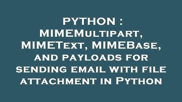PYTHON : MIMEMultipart, MIMEText, MIMEBase, and payloads for sending email with file attachment in P