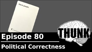 80. Political Correctness | THUNK
