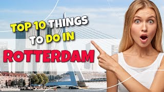 TOP 10 Things to do in Rotterdam, Netherlands 2023!