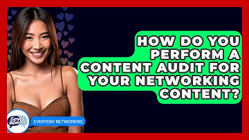 How Do You Perform A Content Audit For Your Networking Content? - Everyday-Networking