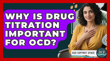 Why Is Drug Titration Important For OCD? - OCD Support Space