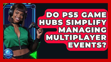 Do PS5 Game Hubs Simplify Managing Multiplayer Events? - Blue Button Gaming