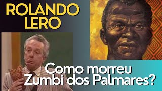 Rolando Lero:  Como morreu Zumbi dos Palmares ?