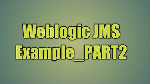 13.Weblogic JMS Example_PART2