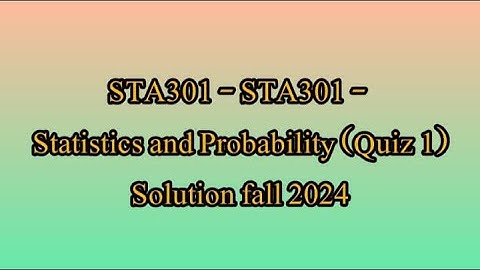 sta 301 quiz 1 solution fall 2024|sta301 quiz 1 solution fall2024