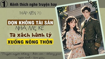 Tập 1 - Thâp niên 70 dọn không tài sản nhà mẹ kế ta xách hành lý xuống nông thôn