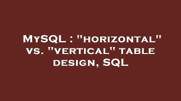 MySQL : "horizontal" vs. "vertical" table design, SQL