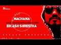 Bikash shrestha  nachana  official lyric 