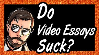 Video Essays Suck | A VIDEO ESSAY