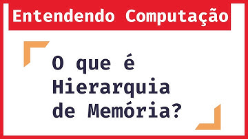 Entendendo Computação: Como é Formada a Hierarquia de Memória?