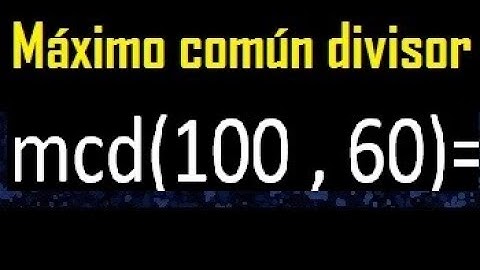 mcd 100 y 60 , maximo comun divisor , como se halla , ejemplos