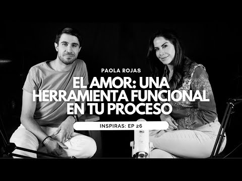 El Amor: Una Herramienta Funcional en tu Proceso con Paola Rojas| Inspiras Podcast  Ep. 26