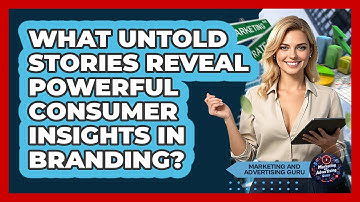 What Untold Stories Reveal Powerful Consumer Insights In Branding? - Marketing and Advertising Guru