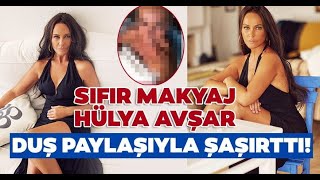 Sıfır makyaj Hülya Avşar duş paylaşımı ile şaşırttı Hülya Avşarın bu halini kimse bilmiyordu