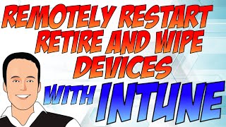 Using Intune to Restart, retire, or wipe devices