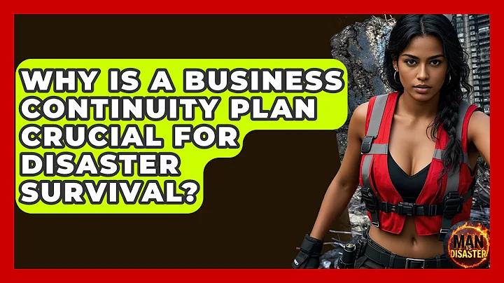 Why Is A Business Continuity Plan Crucial For Disaster Survival? - Man vs. Disaster