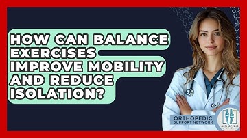 How Can Balance Exercises Improve Mobility And Reduce Isolation? - Orthopedic Support Network