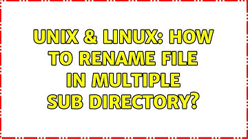 Unix & Linux: How to rename file in multiple sub directory? (3 Solutions!!)