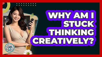 Why Am I Stuck Thinking Creatively? - Learn As An Adult