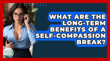What Are The Long-term Benefits Of A Self-compassion Break? - The Personal Growth Path