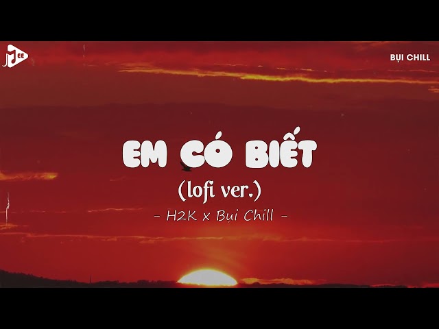 Em Có Biết Lofi - H2K x Bụi Chill | Cho Anh Mang Ngày Vui Đem Cất Bơ Vơ Hot TikTok / Lyrics Video class=