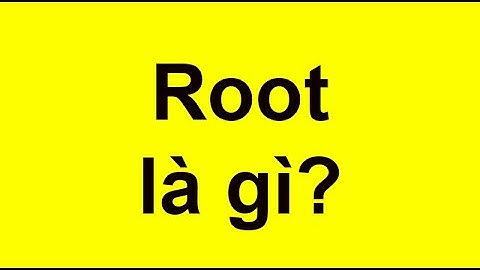 Root là gì? Có nên root máy hay không? Lợi ích và rủi ro của root?