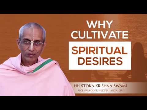 Why Cultivate Spiritual Desires | HH Stoka Krishna Swami Why Cultivate Spiritual Desires | HH Stoka Krishna Swami
