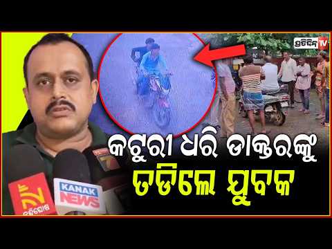 କଟୁରୀ ଧରି ଡାକ୍ତରଙ୍କୁ ଗୋଡ଼େଇଲା ଯୁବକ,ସିସିଟିଭି ରେ କୟେଦ ହେଲା ଏଭଳି ଦୃଶ୍ୟ! dhenkanal attack case