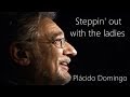 Placido Domingo - Steppin' out with the ladies