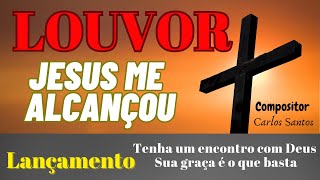 Louvor Jesus me alcançou, O Melhor louvor Gospel - Pastor Carlos Santos