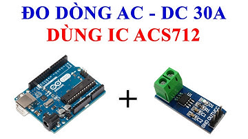 Arduino | Đo dòng điện AC - DC 30A dùng IC ACS712