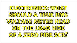 Electronics: What should a true RMS Voltage meter read on the load side of a zero fire SCR?