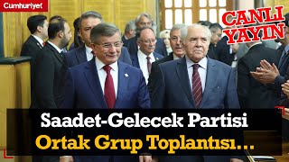 #CANLI SaadetGelecek Partisi Ortak Grup Toplantısı