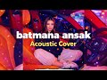 Batmana Ansak Acoustic Cover 2026 Unplugged Version Tiktok 