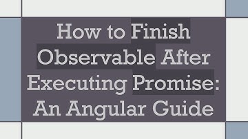 How to Finish Observable After Executing Promise: An Angular Guide