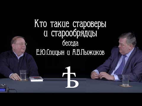 Кто такие староверы и старообрядцы? Беседа Е.Ю. Спицын и А.В. Пыжиков.