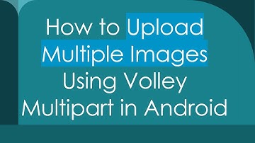 How to Upload Multiple Images Using Volley Multipart in Android