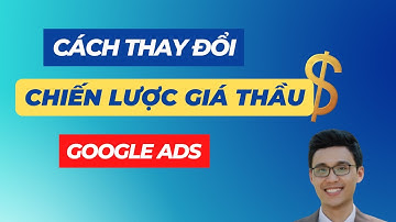 Cách Thay Đổi Chiến Lược Giá Thầu Google Ads Đúng Cách (Tránh Mất Tiền!)