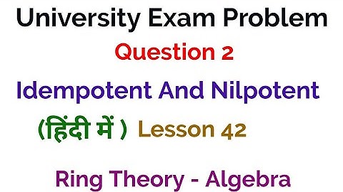 University Exam problem - Question 2 -  Idempotent & Nilpotent - Ring Theory -  Algebra