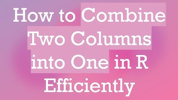 How to Combine Two Columns into One in R Efficiently