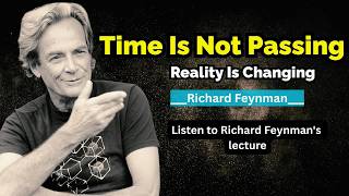 Time Doesn’t Flow__Why Your Clock Is Quietly Lying to You | Richard Feynman