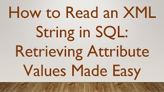 How to Read an XML String in SQL: Retrieving Attribute Values Made Easy