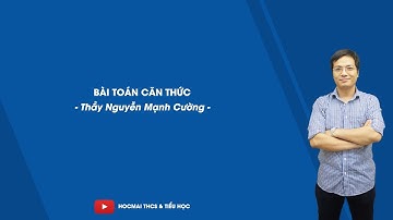 Căn thức - biểu thức chứa căn và bài toán liên quan - Toán 9 - Thầy Nguyễn Mạnh Cường - HOCMAI
