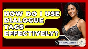 How Do I Use Dialogue Tags Effectively? - Fictional Journeys