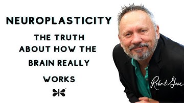 Robert Gene: Neuroplasticity: The Real Truth About How the Brain Works