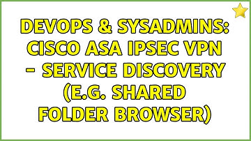 DevOps & SysAdmins: Cisco ASA IPSec VPN - service discovery (e.g. shared folder browser)