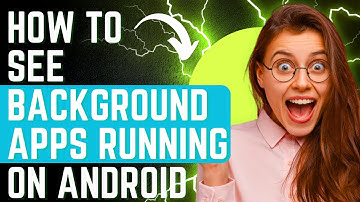 How To See Background Apps Running On Android - Full Guide