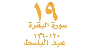 الصفحة  ١٩ من القران الكريم -  سورة البقرة  -  الايات ١٢٠ - ١٢٦