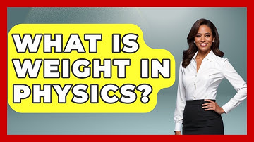 What Is Weight In Physics? - Physics Frontier
