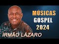 IRMÃO LÁZARO AS DEZ MELHORES SUCESSOS OUVIR EM 2024 / (  CD COMPLETO )